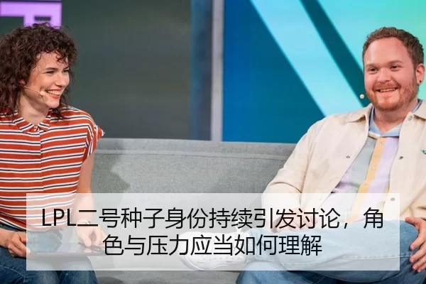 LPL二号种子身份持续引发讨论,角色与压力应当如何理解