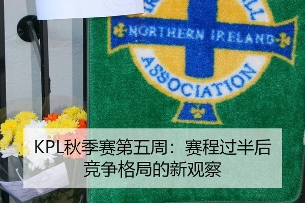 KPL秋季赛第五周：赛程过半后竞争格局的新观察