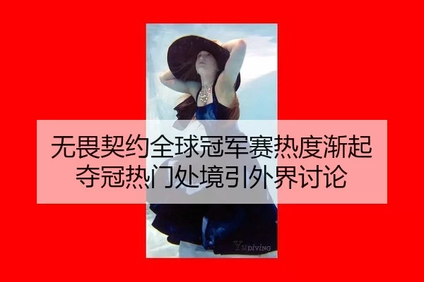 无畏契约全球冠军赛热度渐起 夺冠热门处境引外界讨论